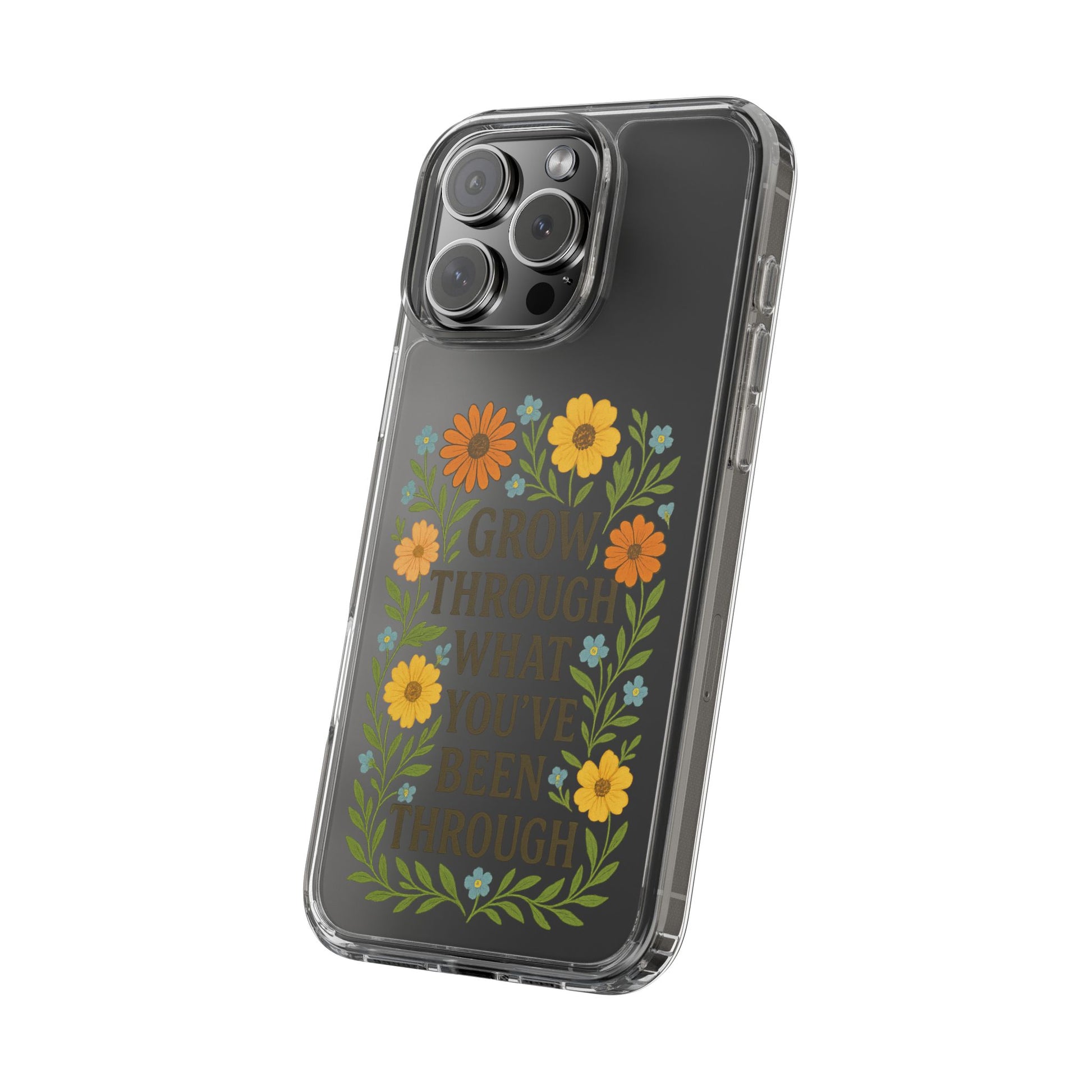 Floral Inspirational Phone Case: Grow Through What You've Been Through, Clear Cases, Phone Accessories, Gift for Friends, Motivational Decor