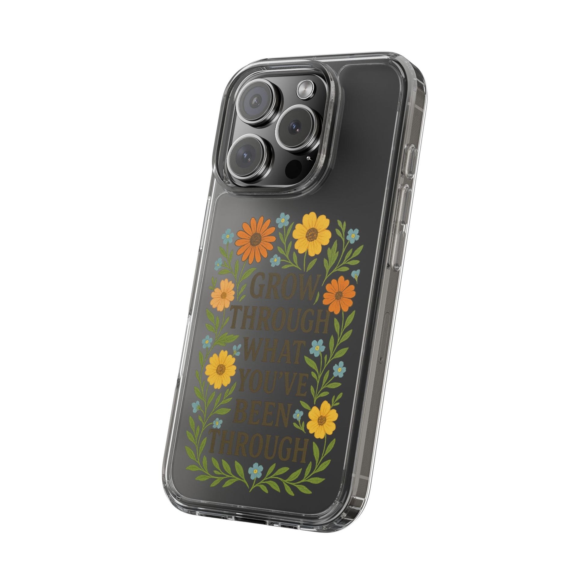 Floral Inspirational Phone Case: Grow Through What You've Been Through, Clear Cases, Phone Accessories, Gift for Friends, Motivational Decor