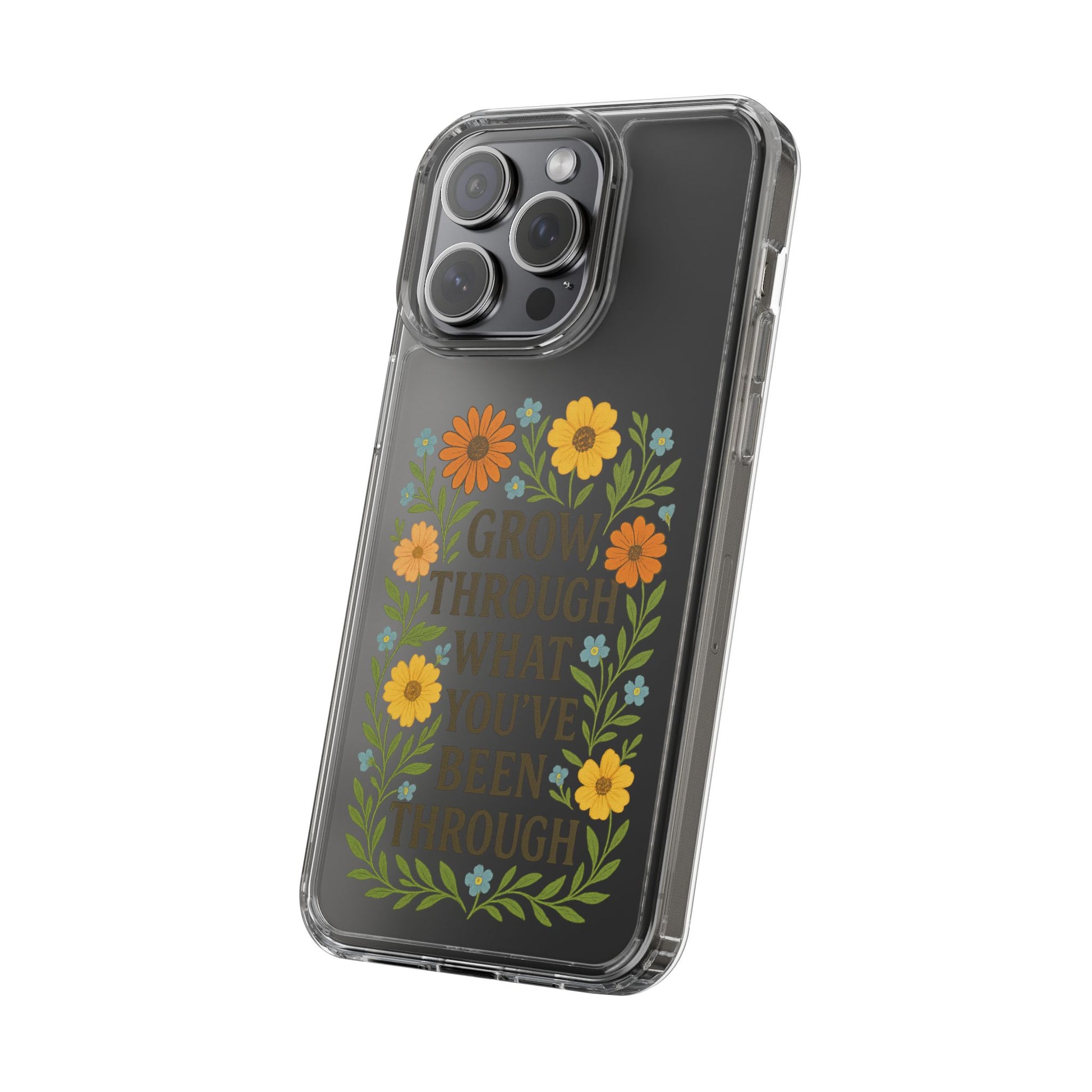 Floral Inspirational Phone Case: Grow Through What You've Been Through, Clear Cases, Phone Accessories, Gift for Friends, Motivational Decor